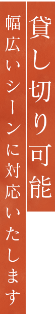 貸し切り可能幅広いシーンに対応いたします