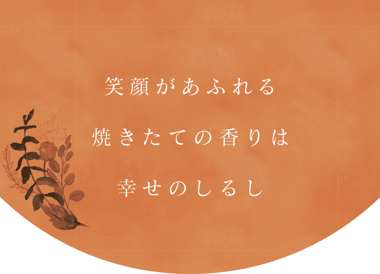 笑顔があふれる焼きたての香りは 幸せのしるし